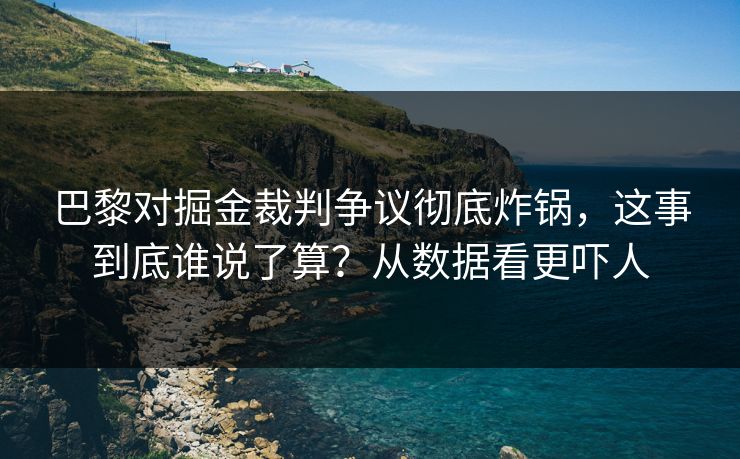 巴黎对掘金裁判争议彻底炸锅，这事到底谁说了算？从数据看更吓人