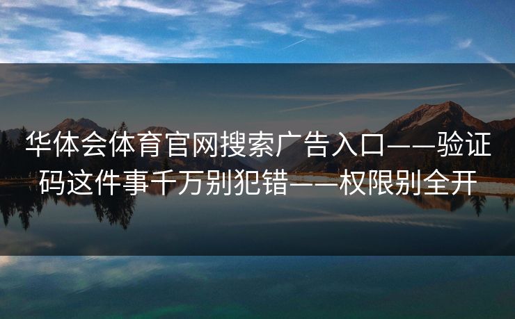 华体会体育官网搜索广告入口——验证码这件事千万别犯错——权限别全开